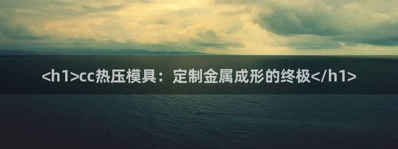 emc易倍全站官网：<h1>cc热压模具：定制金属成形的