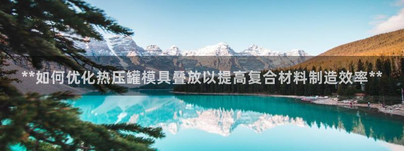 emc易倍的服务优势：**如何优化热压罐模具叠放以提高复