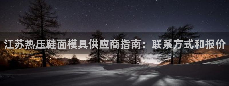 武汉易倍捷科技有限公司：江苏热压鞋面模具供应商指南：联系