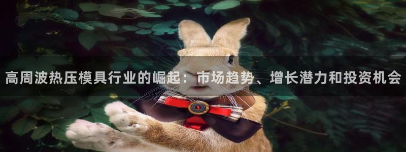 emc易倍ios官网：高周波热压模具行业的崛起：市场趋势