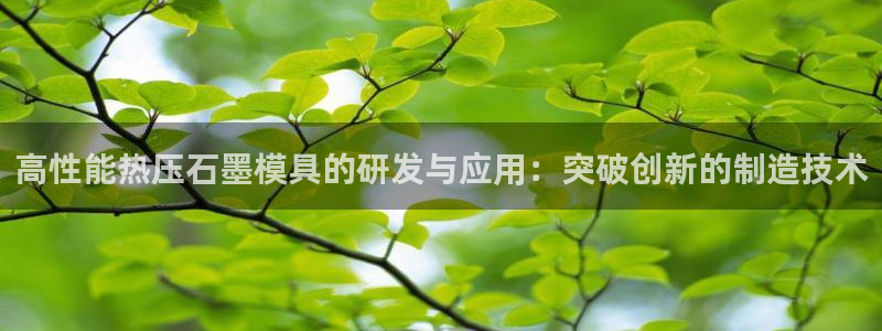 易倍纤代餐奶昔怎么样：高性能热压石墨模具的研发与应用：突