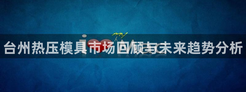 EMC易倍：台州热压模具市场回顾与未来趋势分析
