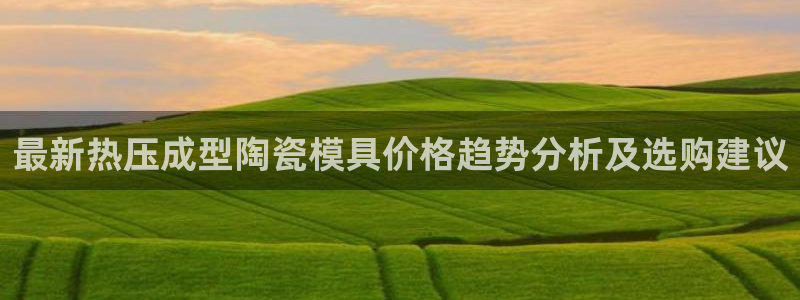 emc测试频率范围：最新热压成型陶瓷模具价格趋势分析及选