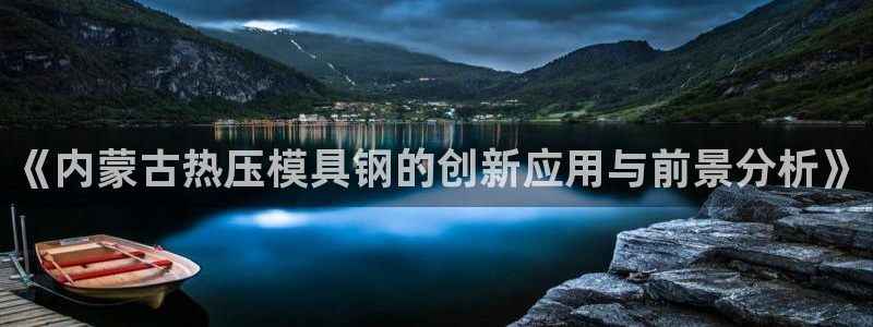 emc低频：《内蒙古热压模具钢的创新应用与前景分析》