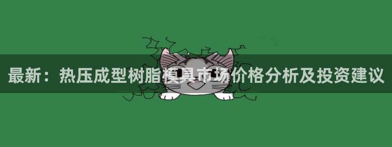 易倍单词官方网站：最新：热压成型树脂模具市场价格分析及投