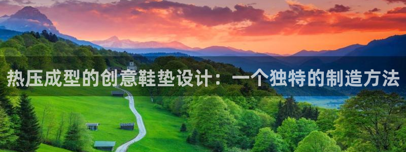 emc易倍网页版：热压成型的创意鞋垫设计：一个独特的制造