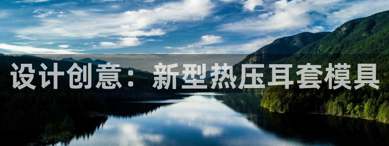 易倍网络技术有限公司怎么样：设计创意：新型热压耳套模具